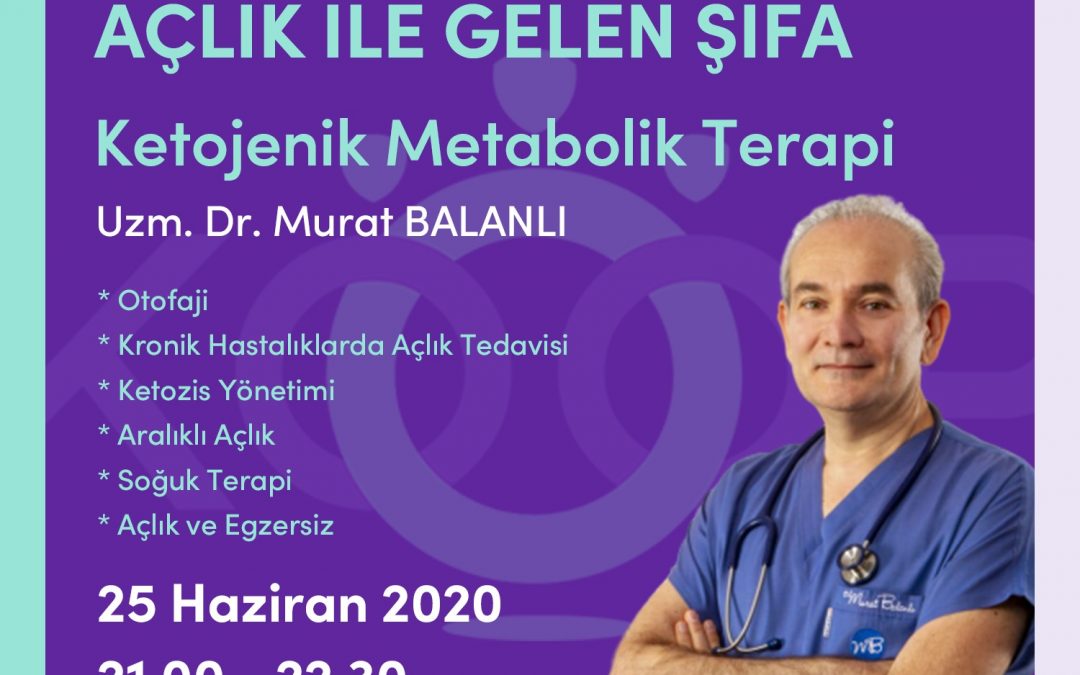 Holistik Tıp – Ketojenik Metabolik Terapi – Kronik Hastalıklarda Açlık ile Gelen Şifa-Webinar, 25 Haziran 2020, Perşembe